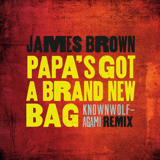 Papa’s Got A Brand New Bag (knownwolf – Agami Remix)